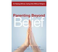 Parenting Beyond Belief. On Raising Ethical, Caring Kids Without Religion