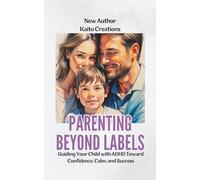 Parenting Beyond Labels: Guiding Your Child with ADHD Toward Confidence, Calm, and Success