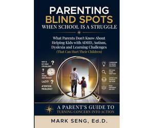 Parenting Blind Spots: When School Is a Struggle: What Parents Don't Know About Helping Kids with ADHD, Autism, Dyslexia and Learning Challenges (That Can Hurt Their Children)