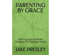 PARENTING BY GRACE: Raising God-Centered Children In A Secular World