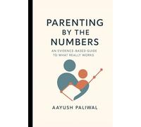 Parenting by the Numbers: An Evidence-Based Guide to What Really Works