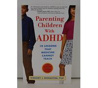 Parenting Children With Adhd: 10 Lessons That Medicine Cannot Teach