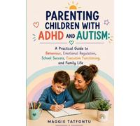 Parenting Children with ADHD and Autism: A Practical Guide to Behaviour, Emotional Regulation, School Success, Executive Functioning, and Family Life.