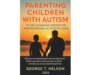 Parenting Children with Autism: 50 Life-Changing Lessons For Parents Raising an Autistic Child