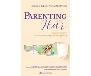 Parenting cu har. Ghidul parintilor pentru a creste copii aproape perfecti - Gregory K. Popcak, Lisa Popcak, Editie in limba romana