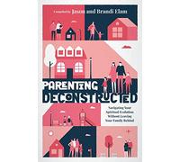 Parenting Deconstructed: Navigating Your Spiritual Evolution Without Leaving Your Family Behind