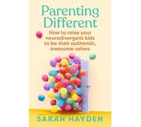Parenting Different : How to raise your neurodivergent kids to be their authentic, awesome selves