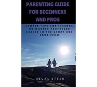 Parenting Guide for Beginners and Pros: Simple Tips and Lessons on Making Parenting Easier in the Short and Long Term