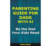 Parenting Guide for Dads With AI: Be the Dad Your Kids Need