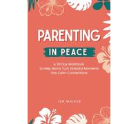 Parenting in Peace: A 30 Day Workbook to Help Moms Turn Stressful Moments into Calm Connections with their kids