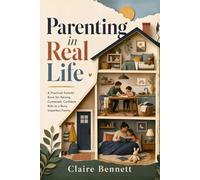 Parenting in Real Life: A Practical Parents' Book for Raising Connected, Confident Kids in a Busy, Imperfect Family