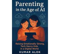 Parenting in the Age of AI: Raising Emotionally Strong, Tech-Savvy Kids in a Digital World