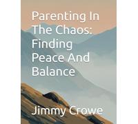 Parenting In The Chaos: Finding Peace And Balance