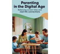 Parenting in the Digital Age: Balancing Screen Time and Real-Life Connections
