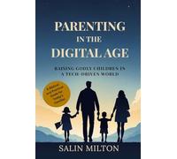 Parenting in the Digital Age: Raising Godly Children in a Tech-Driven World: A Biblical and Practical Guide for Today’s Families