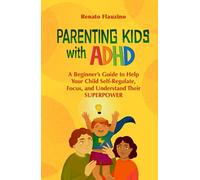 Parenting Kids With ADHD: A Beginner’s Guide to Help your Child Self-regulate, Focus, and Understand their SuperPower.