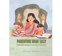 Parenting Made Easy: Raising Happy and Healthy Kids While Staying Sane