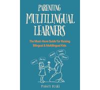 Parenting Multilingual Learners: The Must-Have Guide for Raising Bilingual & Multilingual Kids - Everything You Need to Know for Language Learning, Cultural Awareness & Lifelong Success