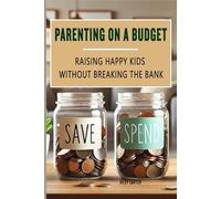 Parenting on a Budget: Raising Happy Kids Without Breaking the Bank: 4