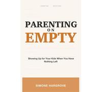 Parenting on Empty: Showing Up for Your Kids When You Have Nothing Left