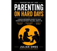 Parenting on Hard Days: A Quick-Reference Guide to Calm Parenting Without Yelling, Ages 0-18