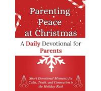 Parenting Peace at Christmas: A Daily Devotional for Parents: Short Devotional Moments for Calm, Truth, and Connection in the Holiday Rush