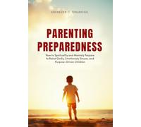 Parenting Preparedness: How to Spiritually and Mentally Prepare to Raise Godly, Emotionally Secure, and Purpose-Driven Children