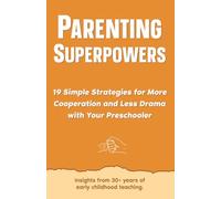 Parenting Superpowers: 19 Simple Strategies for More Cooperation and Less Drama With Your Preschooler
