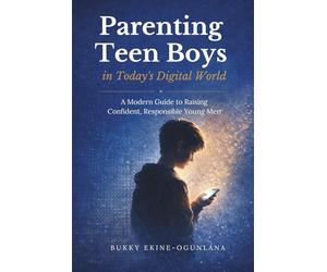 Parenting Teen Boys in Today’s Digital World: A Modern Guide to Raising Confident, Responsible Young Men