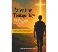 Parenting Teenage Boys for Purpose: Guiding Godly Young Men to Walk in Charisma, Character, Calling, Life Skills, and Christ-Centered Confidence