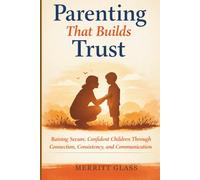 parenting that builds trust: Raising secure, confident children through connection, consistency and communication