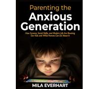 Parenting the Anxious Generation: Scroll, Stress, Repeat: How Screens, Social Shifts, and Modern Life Are Rewiring Our Kids