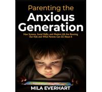 Parenting the Anxious Generation: Scroll, Stress, Repeat: How Screens, Social Shifts, and Modern Life Are Rewiring Our Kids