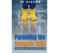 Parenting the Energetic Child: Natural Approaches To Early Childhood ADHD