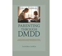 PARENTING THROUGH DMDD: A Parent’s Guide to Understanding Explosive Emotions, Building Emotional Strength, and Creating Calm at Home