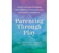 Parenting Through Play: Creative Strategies for Building Better Behavior, Deeper Connection, and Positive Communication