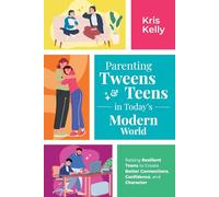 Parenting Tweens & Teens in Today's Modern World: Raising Resilient Teens to Create Better Connections, Confidence, and Character