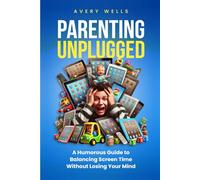Parenting Unplugged: A Humorous Guide to Balancing Screen Time Without Losing Your Mind