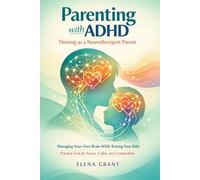 Parenting with ADHD: Thriving as a Neurodivergent Parent: Managing Your Own Brain While Raising Your Kids: Practical Tools for Focus, Calm, and Connection