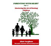 PARENTING WITH HEART: Mastering The Art Of Raising Children