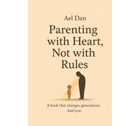 Parenting with Heart, Not with Rules: Book that changes generations. And you.