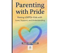 Parenting with Pride: Raising LGBTQ+ Kids with Love, Support, and Understanding: A Compassionate Guide for Parents to Nurture Identity and Build Trust
