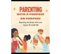 Parenting with Purpose on Purpose: Rewriting the Script with Love, Legacy, and Leadership