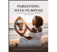 Parenting with Purpose: Parenting the “You” Within Your Child; Using Healthy Principles