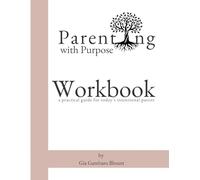 Parenting with Purpose Workbook: A Practical Guide for Today's Intentional Parent