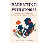 Parenting With Stories: A Simple, Fun Family Activity To Teach, Nurture, & Bond With Your Kids