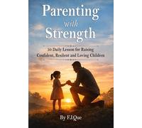 Parenting With Strength: 50 Daily Lessons for Raising Confident, Resilient, and Loving Children