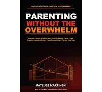 Parenting Without the Overwhelm: Practical Systems for Adults with ADHD to Reduce Family Chaos, Share the Load, and Protect Your Energy Without Fighting Your Brain