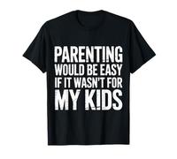 Parenting Would Be Easy If It Wasn't for My Kids - Maglietta