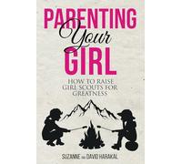 Parenting Your Girl: How to Raise Girl Scouts for Greatness